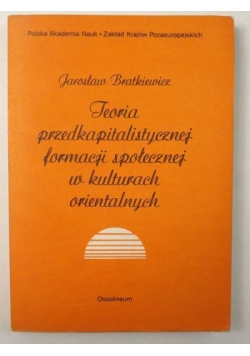 Bratkiewicz Jarosław - Teoria przedkapitalistycznej formacji społecznej w kulturach orientalnych : interpretacja badań i polemik