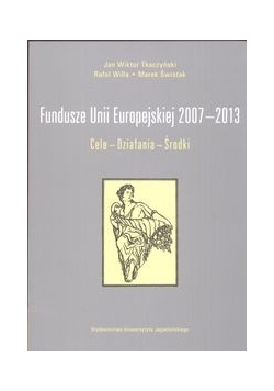 Fundusze Unii Europejskiej 2007 - 2013 Cele Działania Środki
