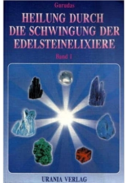 Heilung durch Schwingung der Edelsteinelixiere Band 1