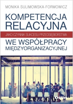 Kompetencja relacyjna jako czynnik sukcesu przedsiębiorstwa we współpracy międzyorganizacyjnej