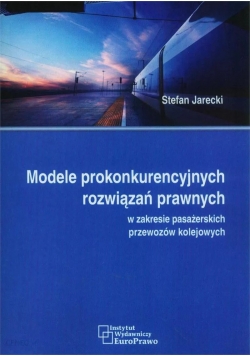 Modele prokonkurencyjnych rozwiązań prawnych w zakresie pasażerskich przewozów kolejowych
