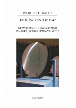 Tadeusz Kantor 1947 Nowoczesne doświadczenie z nauką, sztuką i Paryżem w tle