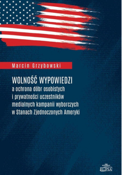 Wolność wypowiedzi a ochrona dóbr osobistych i prywatności uczestników medialnych kampanii wyborczych w Stanach Zjednoczonych Ameryki