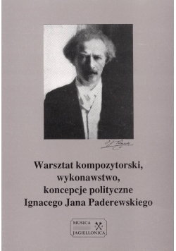 Warsztat kopozytorski, wykonawstwo, koncepcje polityczne Ignacego Jana Paderewskiego