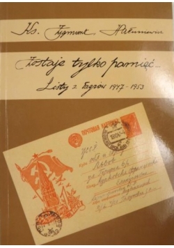 Zostaje tylko pamięć... Listy z Łagrów 1947 - 1953