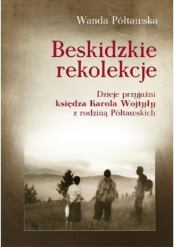 Beskidzkie rekolekcje Dzieje przyjaźni księdza Karola Wojtyły z rodziną Półtawskich