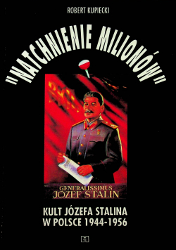 Natchnienie milionów Kult Józefa Stalina w Polsce 1944 1956 I wydanie