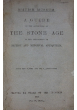 A guide to the antiques of the stone age in the department of british ande mediaeval antiquities, 1902 r.