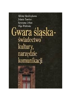 Gwara śląska. Świadectwo kultury, narzędzie komunikacji