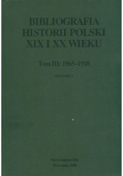 Bibliografia historii Polski XIX i XX wieku Tom III Wolumen 1