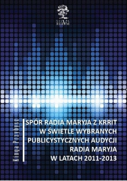 Spór Radia Maryja z KRRIT  w świetle wybranych publicystycznych audycji Radia Maryja  w latach 2011 - 2013