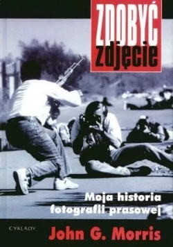 Zdobyć zdjęcie Moja historia fotografii prasowej