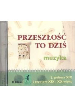 Muzyka Przeszłość to dziś CD kl. II Połowa XIX