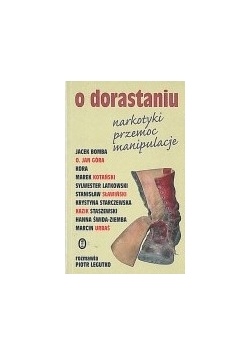 O dorastaniu . Narkotyki, przemoc, manipulacje