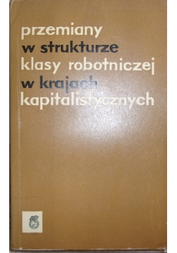 Przemiany w strukturze klasy robotniczej w krajach kapitalisycznych