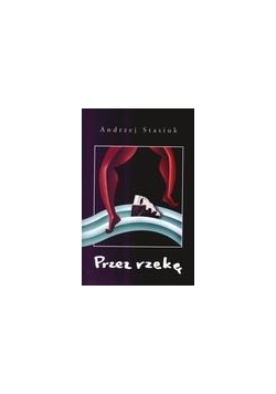 Przez rzekę - Andrzej Stasiuk