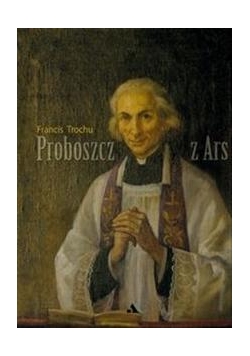 Proboszcz z Ars. Św. Jan Maria Vianney 1786-1859