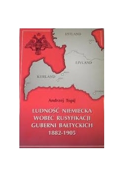 Ludność Niemiecka  Wobec Rusyfikacji Guberni Bałtyckich  1882-1905