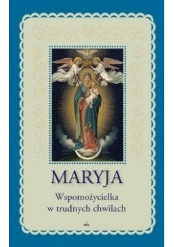 Maryja. Wspomożycielka w trudnych chwilach