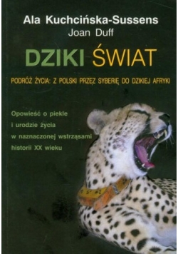 Dziki  świat  Podróż życia z Polski przez Syberię do dzikiej Afryki