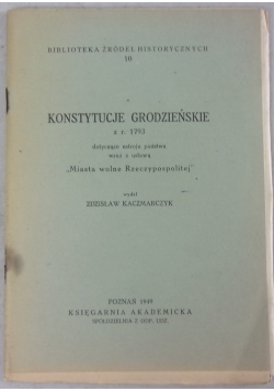 Konstytucje Grodzińskie z r. 1793 dotyczące ustroju państwa wraz z ustawą "Miasta wolne Rzeczypospolitej", 1949 r.