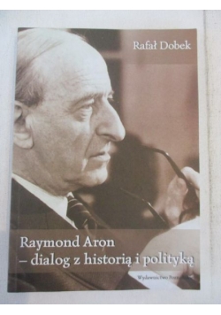 Raymond Aron - dialog z historią i polityką