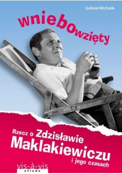 Wniebowzięty.Rzecz o Zdzisławie Maklakiewiczu...