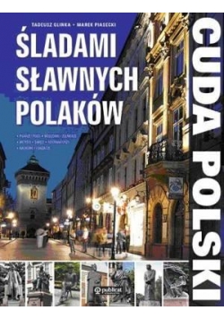 Cuda Polski. Śladami sławnych Polaków