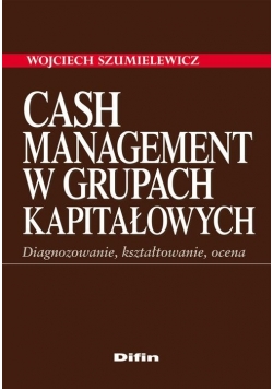 Cash Management w grupach kapitałowych Diagnozowanie kształtowanie ocena