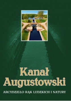 Kanał Augustowski. Arcydzieło rąk ludzkich i natury