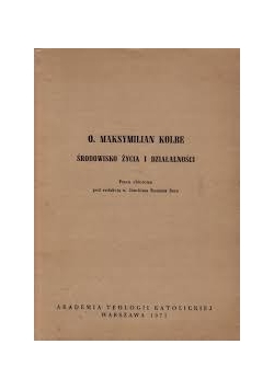 O. Maksymilian Kolbe środowisko życia i działalności