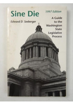 Sine Die. A Guide to the Washington State Legislative Process