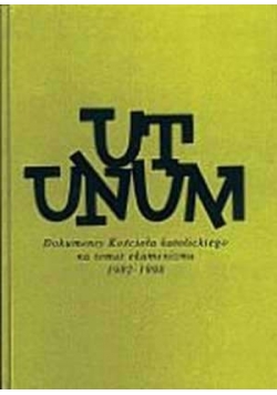 Ut unum. Dokumenty Kościoła Katolickiego na temat ekumenizmu 1982-1998