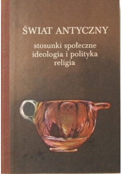 Świat antyczny stosunki społeczne ideologia i polityka religia