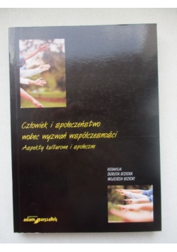 Człowiek i społeczeństwo wobec wyzwań współczesności. Aspekty kulturowe i społeczne