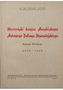 Męczeński koniec Arcybiskupa Antoniego Juliana Nowowiejskiego, 1947 r.