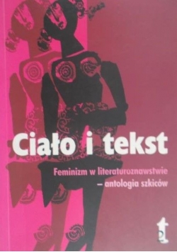 Ciało i tekst. Feminizm w literaturoznawstwie - antologia szkiców