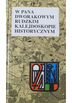W pana dworakowym rudzkim kalejdoskopie historycznym