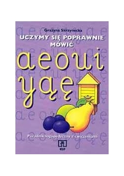Uczymy się poprawnie mówić. Poradnik logopedyczny z ćwiczeniami