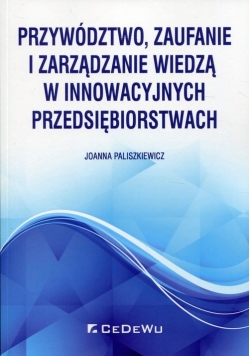 Przywództwo zaufanie i zarządzanie wiedzą w innowacyjnych przedsiębiorstwach