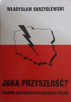 Jaka przyszłość? Sprawa gospodarczego rozwoju Polski