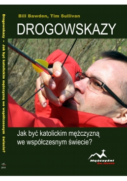 Drogowskazy Jak być katolickim mężczyzną we współczesnym świecie