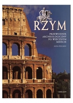 Rzym. Przewodnik archeologiczny po Wiecznym Mieście