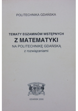 Tematy egzaminów wstępnych z matematyki na Politechnikę Gdańską