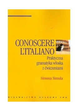 Conoscere L'italiano Praktyczna gramatyka włoska z ćwiczeniami