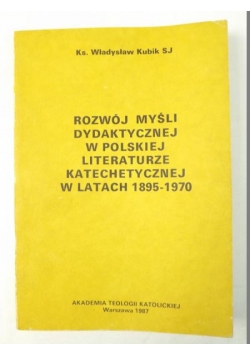 Kubik Władysław - Rozwój myśli dydaktycznej w polskiej literaturze katechetycznej w latach 1895-1970