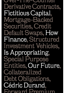 Fictitious Capital How Finance is Appropriating our Future