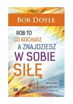 Rób to, co kochasz, a znajdziesz w sobie siłę