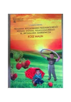 Program wychowania przedszkolnego według systemu  pedagogicznego bł. Bronisława Markiewicza. Kosz malin