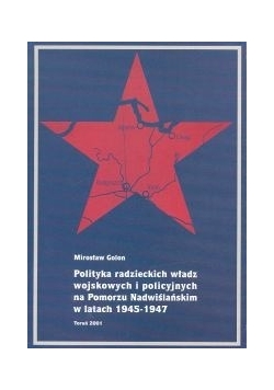 Polityka radzieckich władz wojskowych i policyjnych na Pomorzu Nadwiślańskim w latach 1945-1947